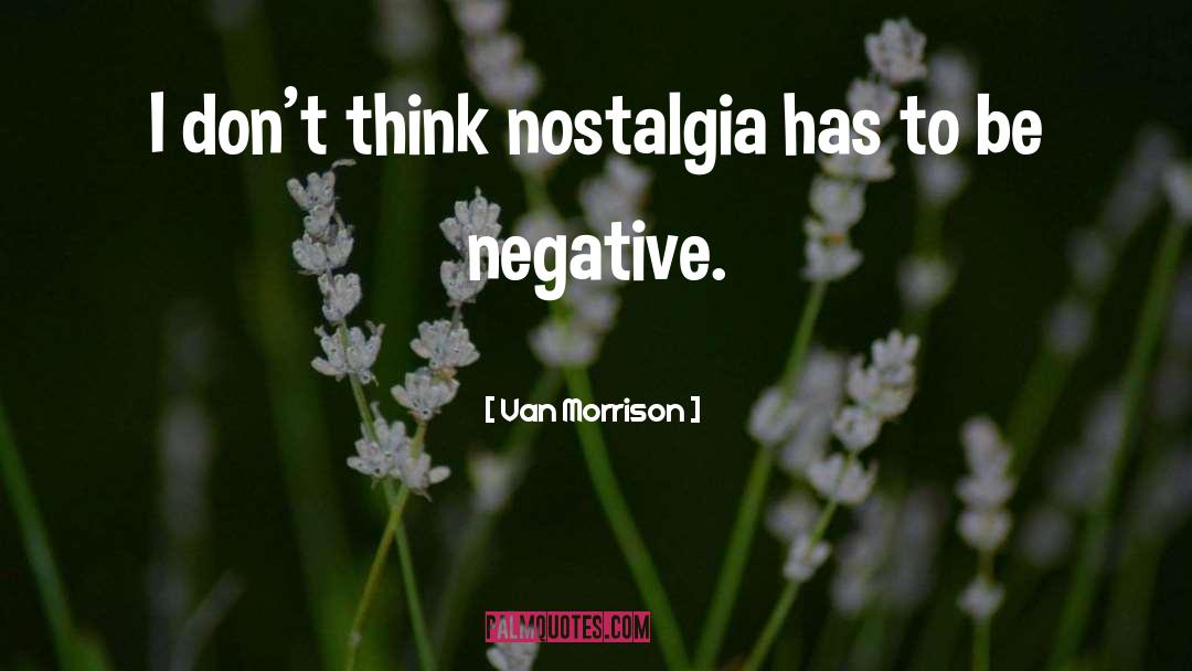 Van Morrison Quotes: I don't think nostalgia has