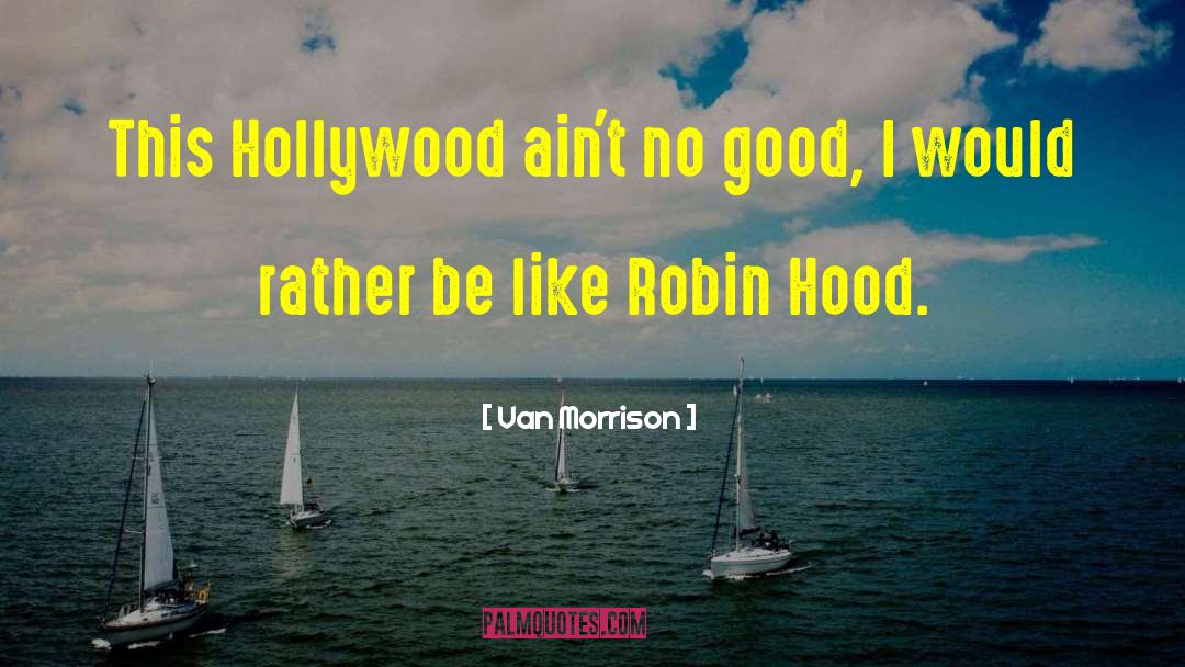 Van Morrison Quotes: This Hollywood ain't no good,