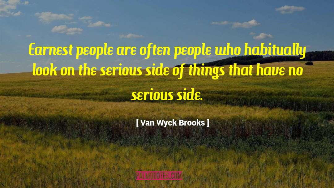 Van Wyck Brooks Quotes: Earnest people are often people