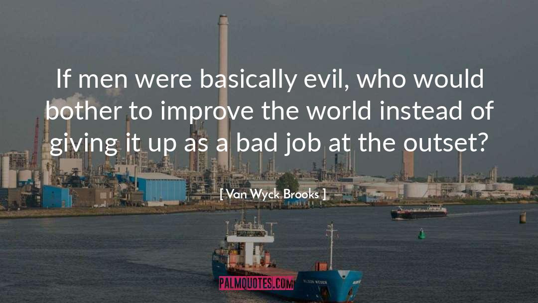 Van Wyck Brooks Quotes: If men were basically evil,