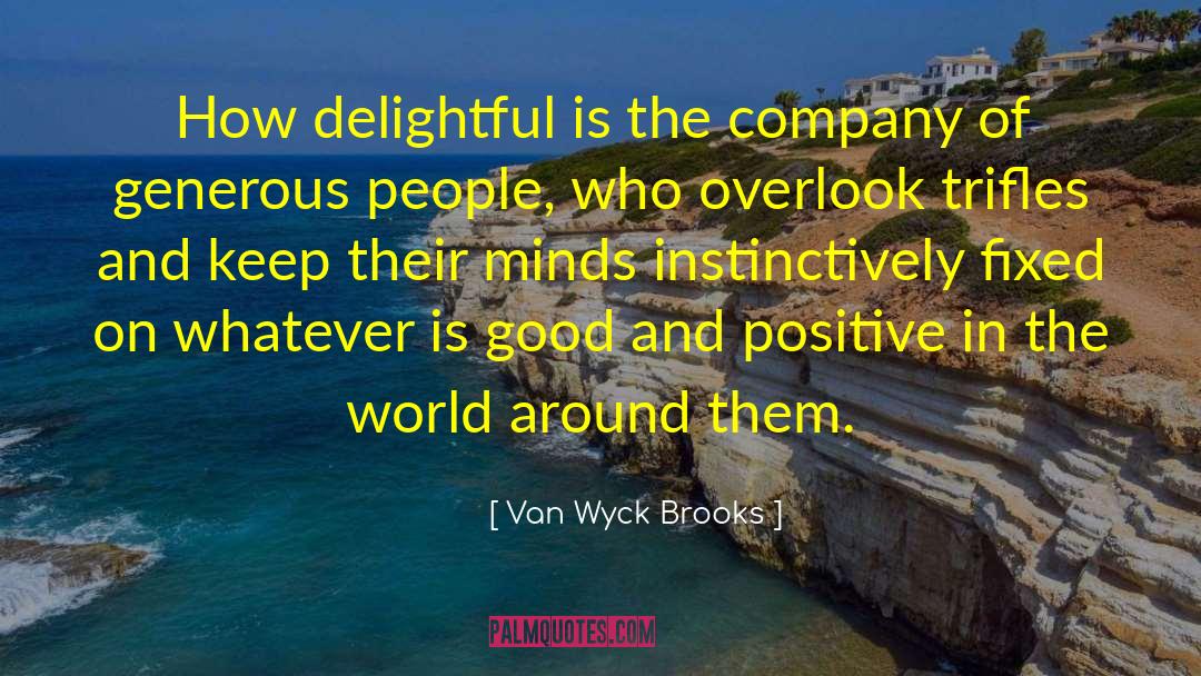 Van Wyck Brooks Quotes: How delightful is the company