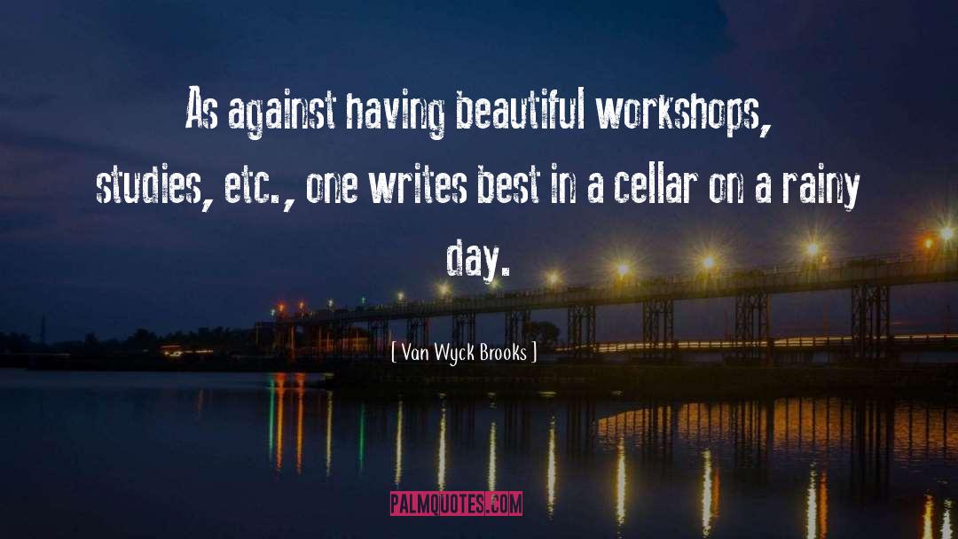 Van Wyck Brooks Quotes: As against having beautiful workshops,