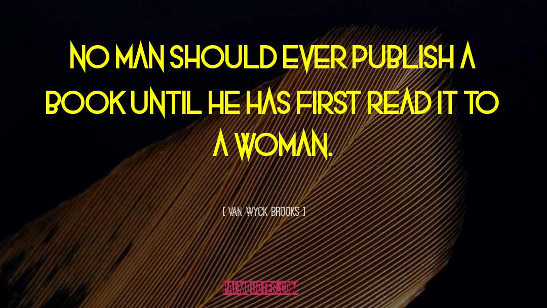 Van Wyck Brooks Quotes: No man should ever publish