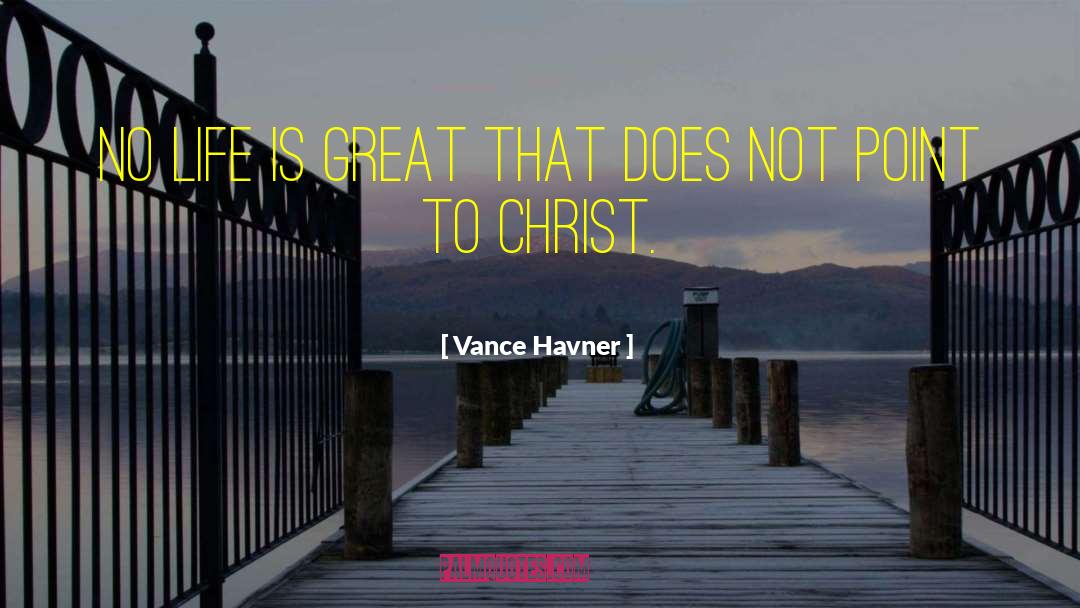 Vance Havner Quotes: No life is great that