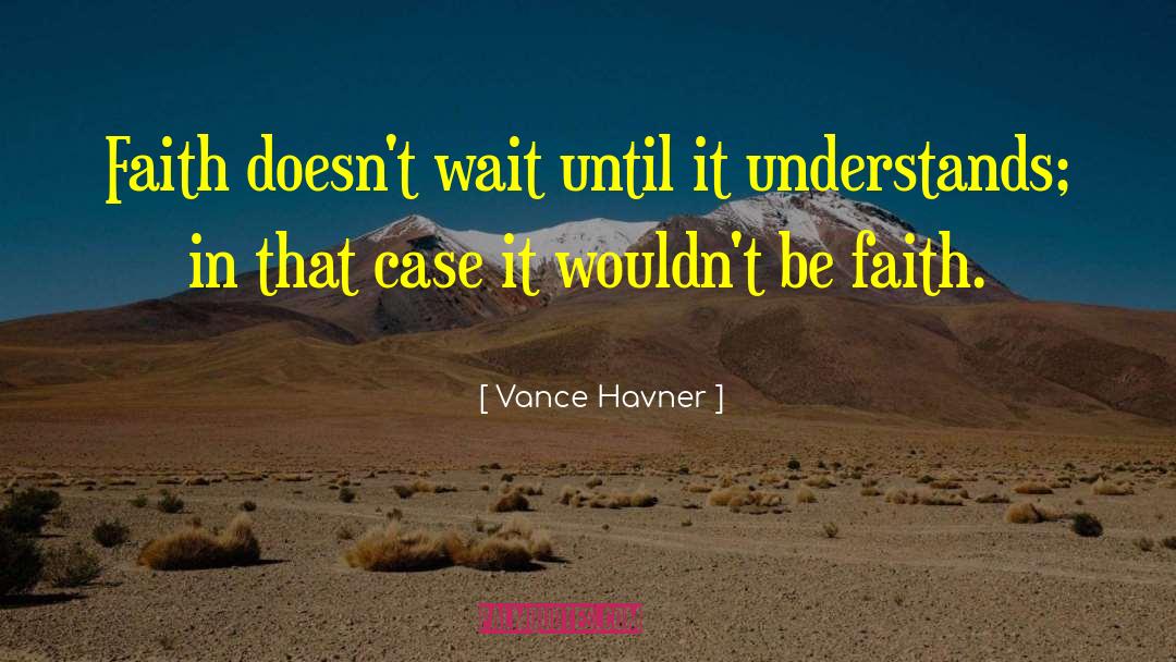 Vance Havner Quotes: Faith doesn't wait until it