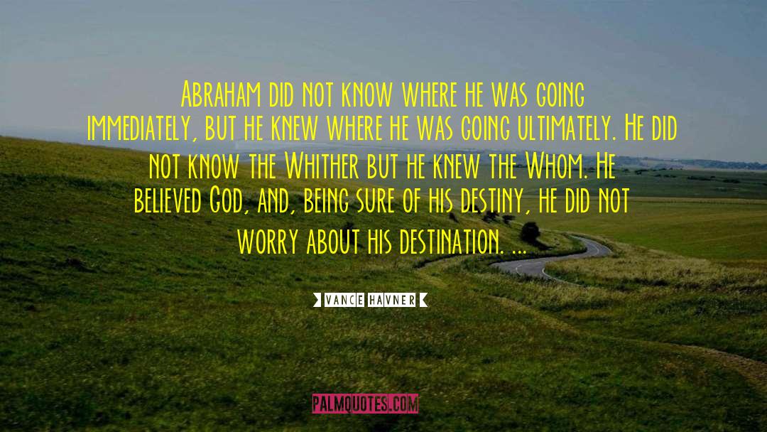 Vance Havner Quotes: Abraham did not know where