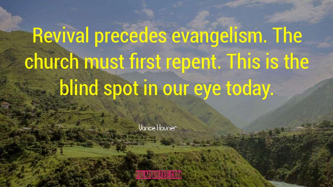 Vance Havner Quotes: Revival precedes evangelism. The church