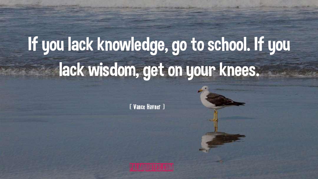 Vance Havner Quotes: If you lack knowledge, go