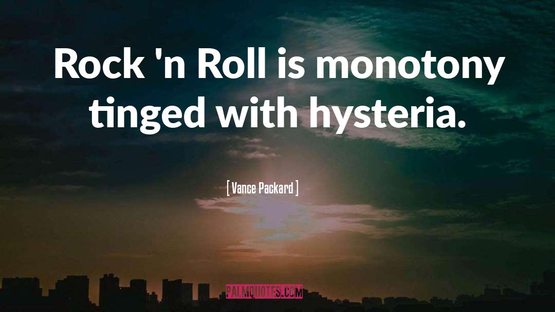 Vance Packard Quotes: Rock 'n Roll is monotony