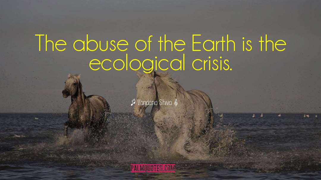 Vandana Shiva Quotes: The abuse of the Earth