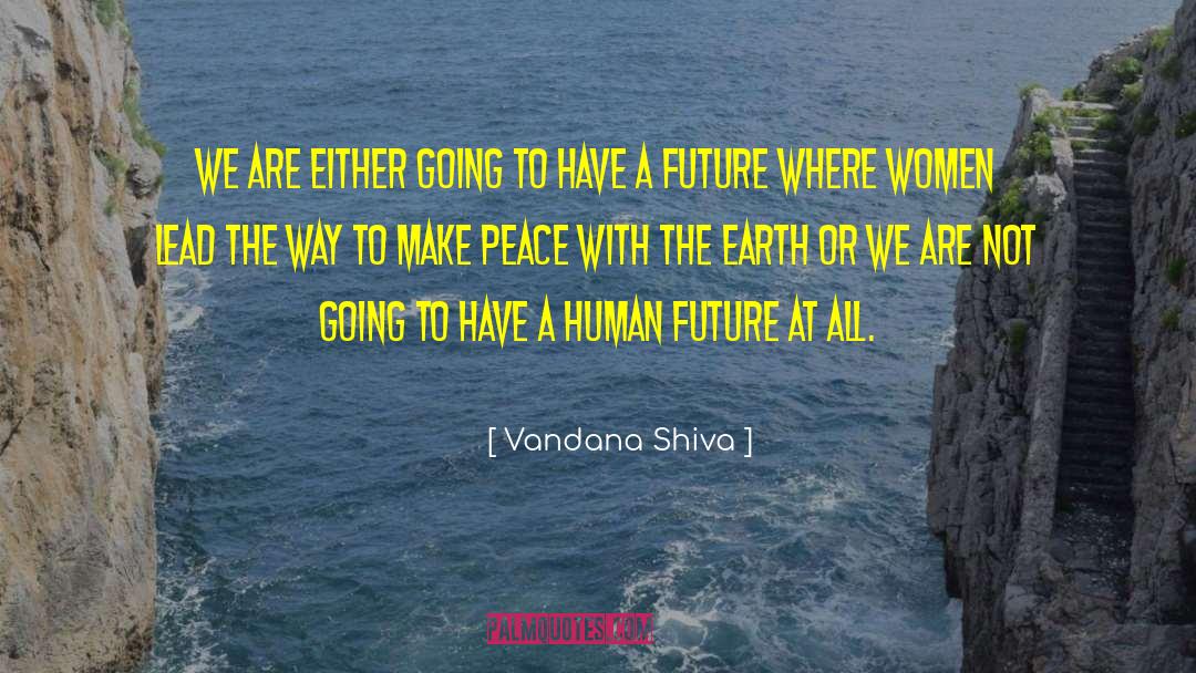 Vandana Shiva Quotes: We are either going to