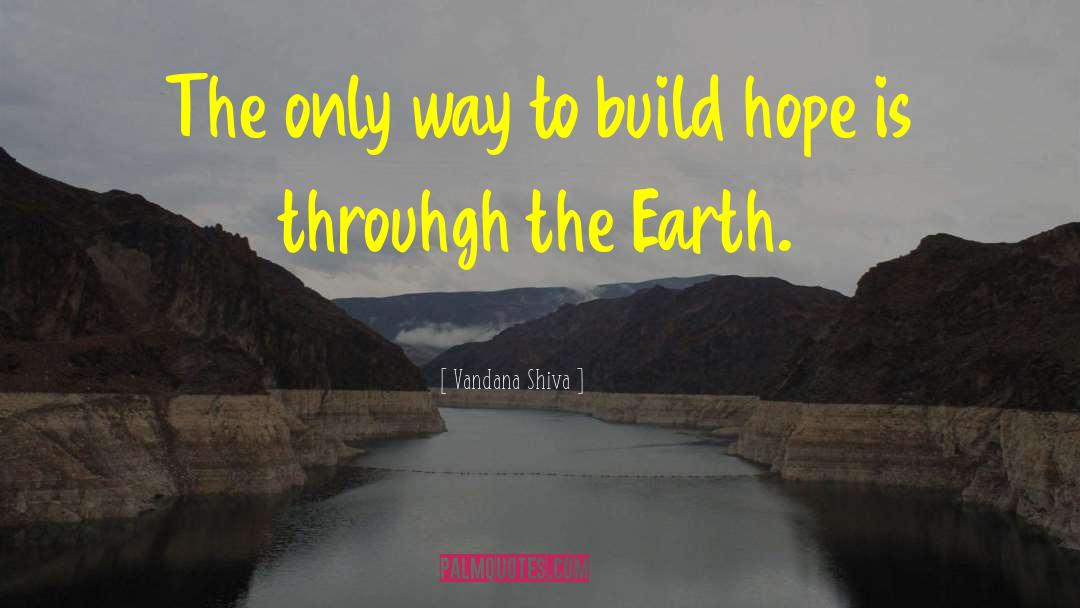 Vandana Shiva Quotes: The only way to build