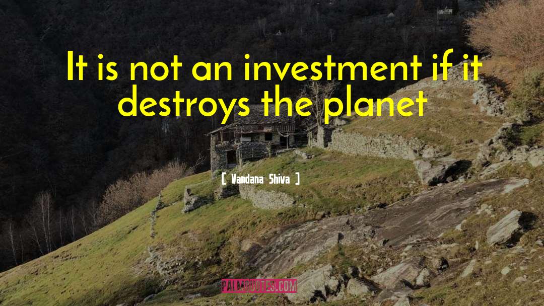 Vandana Shiva Quotes: It is not an investment