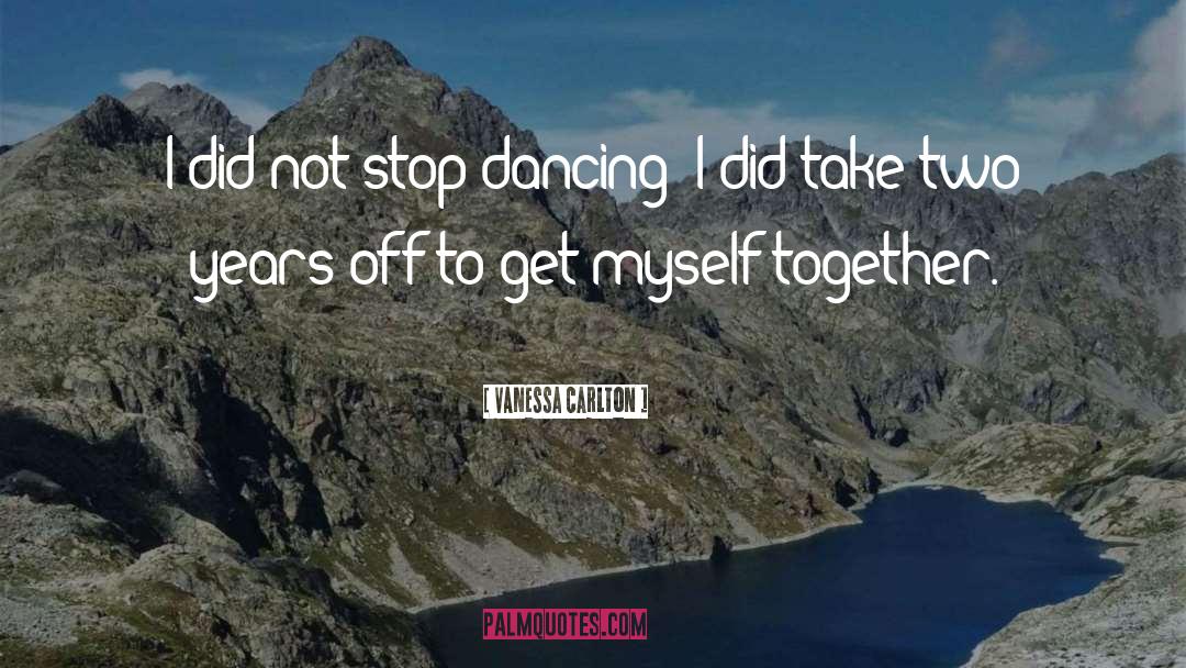 Vanessa Carlton Quotes: I did not stop dancing;