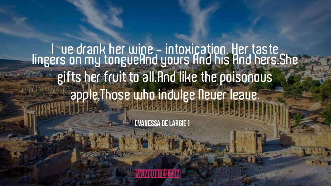 Vanessa De Largie Quotes: I've drank her wine -