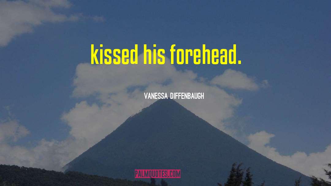 Vanessa Diffenbaugh Quotes: kissed his forehead.