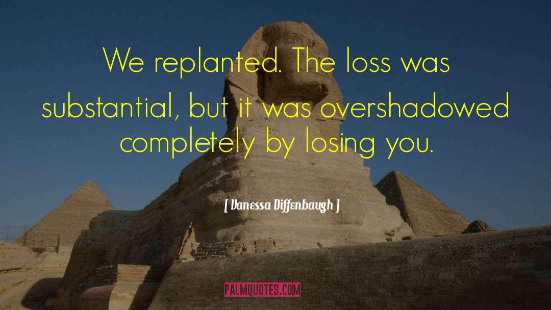 Vanessa Diffenbaugh Quotes: We replanted. The loss was