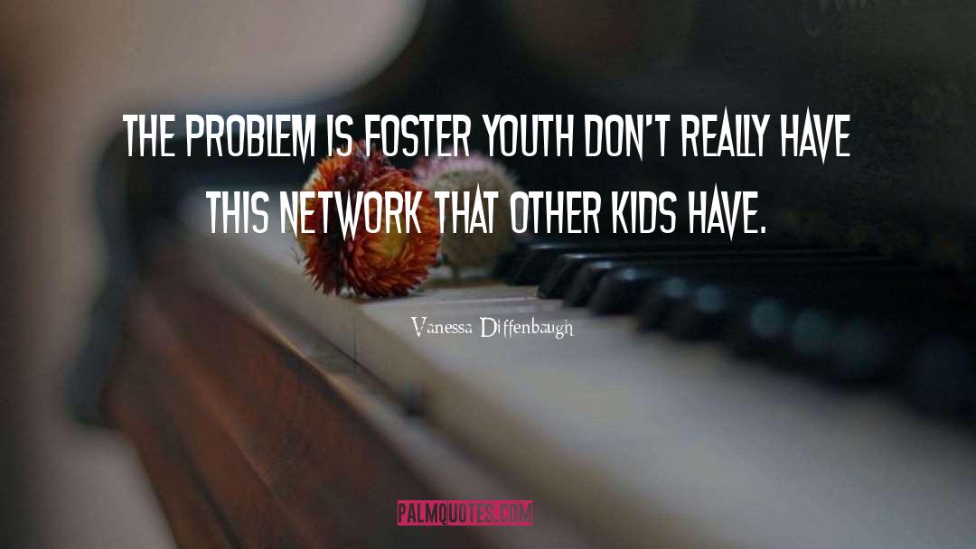 Vanessa Diffenbaugh Quotes: The problem is foster youth