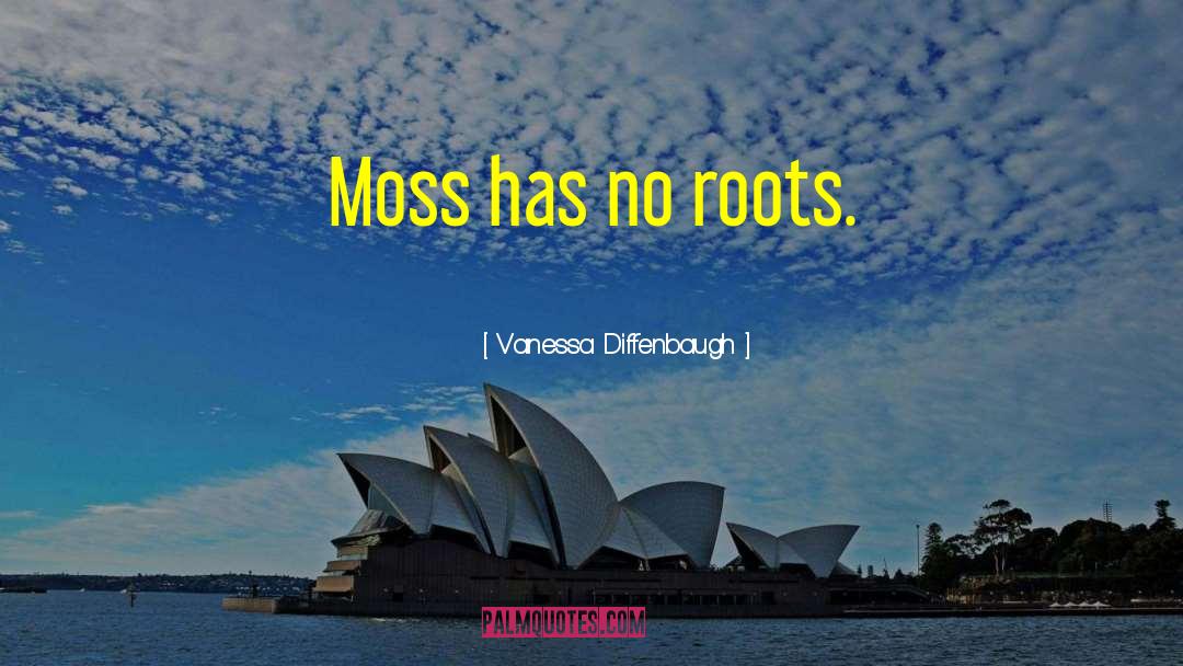 Vanessa Diffenbaugh Quotes: Moss has no roots.