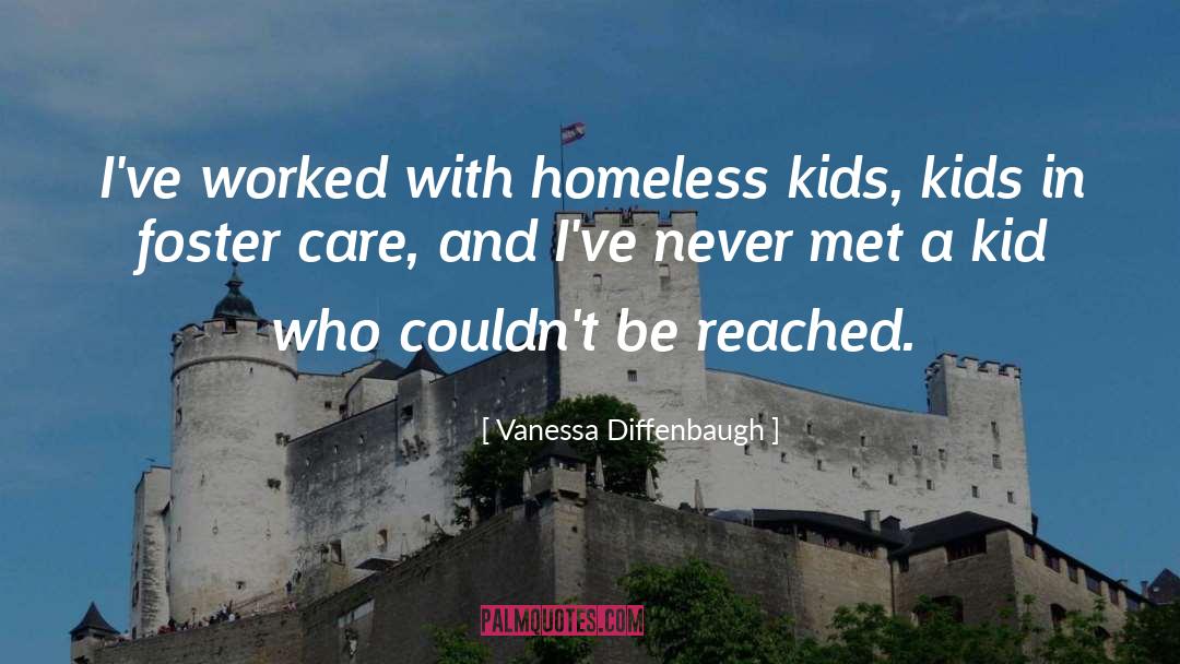 Vanessa Diffenbaugh Quotes: I've worked with homeless kids,