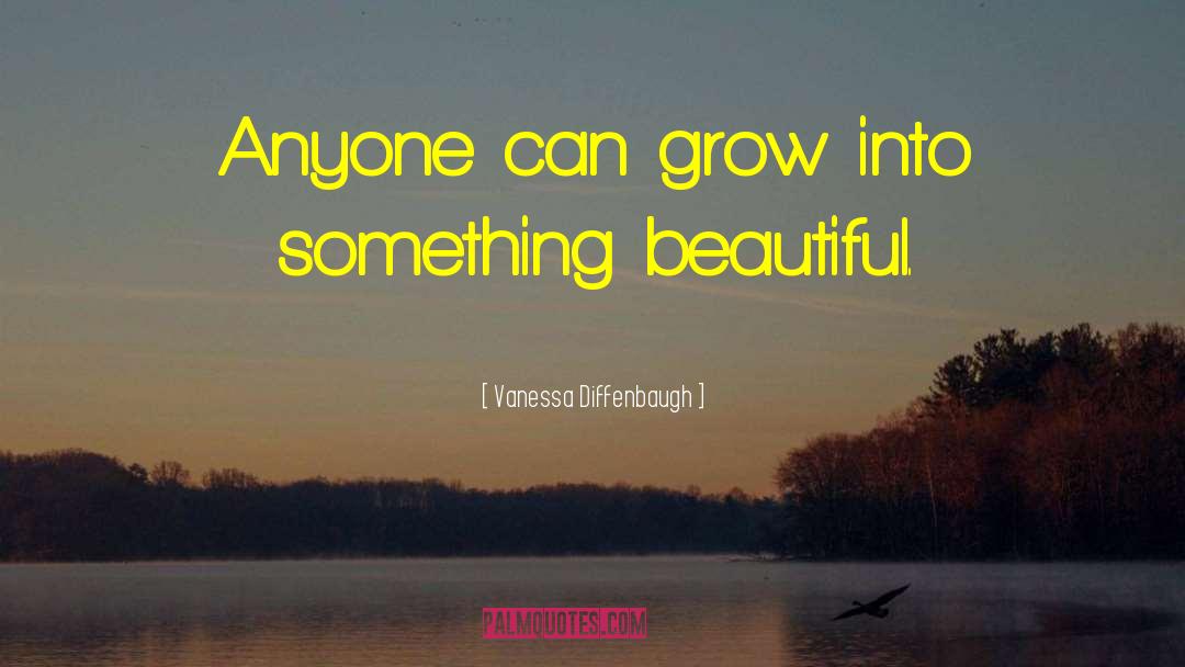 Vanessa Diffenbaugh Quotes: Anyone can grow into something