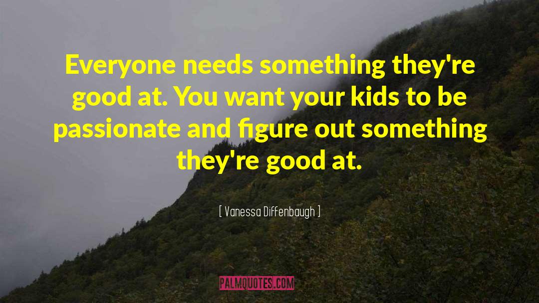 Vanessa Diffenbaugh Quotes: Everyone needs something they're good