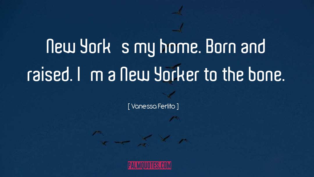 Vanessa Ferlito Quotes: New York's my home. Born