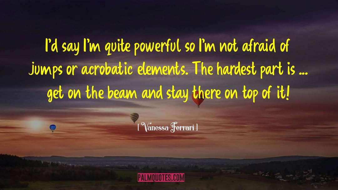 Vanessa Ferrari Quotes: I'd say I'm quite powerful