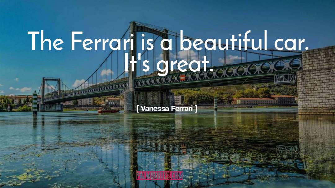 Vanessa Ferrari Quotes: The Ferrari is a beautiful