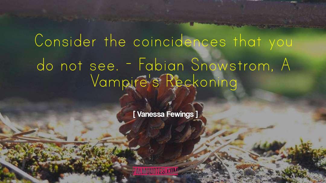 Vanessa Fewings Quotes: Consider the coincidences that you