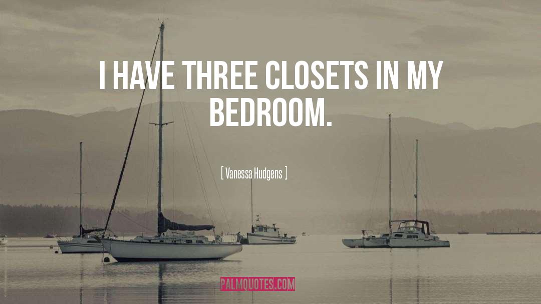 Vanessa Hudgens Quotes: I have three closets in