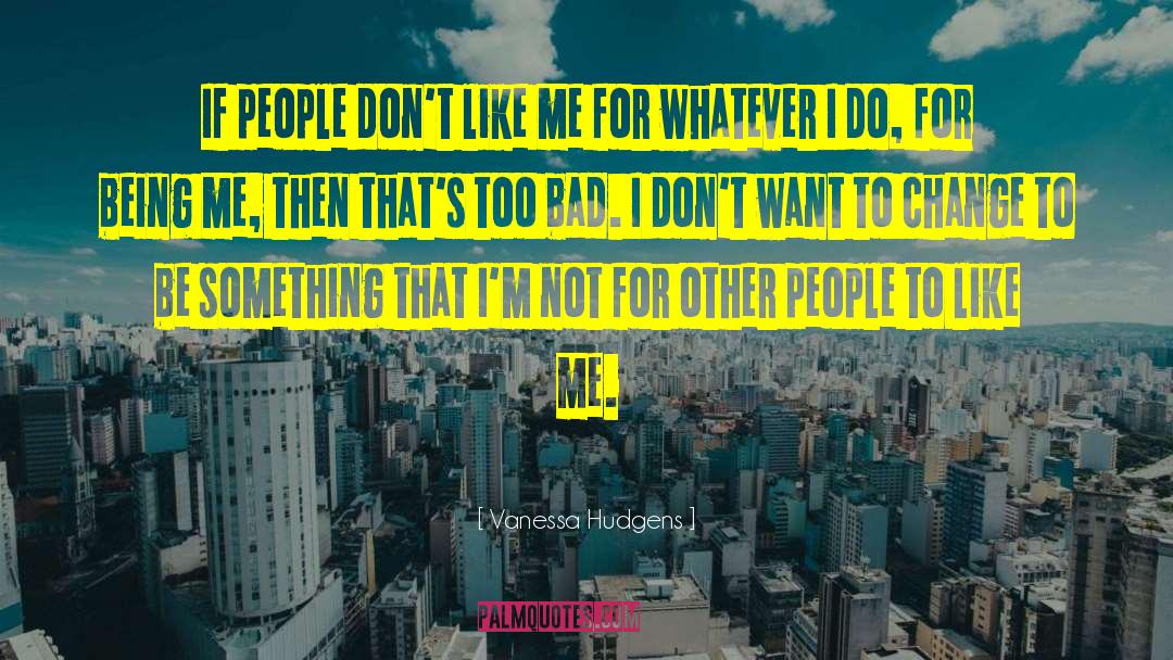 Vanessa Hudgens Quotes: If people don't like me