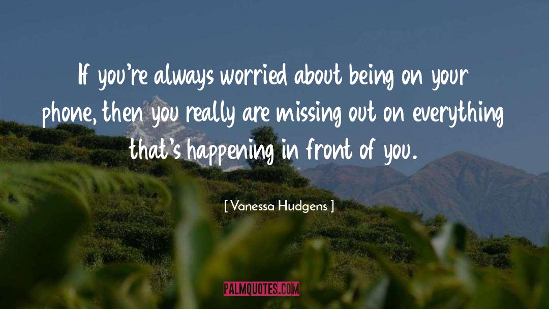 Vanessa Hudgens Quotes: If you're always worried about
