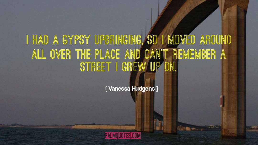 Vanessa Hudgens Quotes: I had a gypsy upbringing,