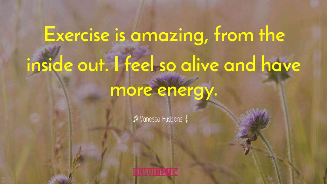 Vanessa Hudgens Quotes: Exercise is amazing, from the