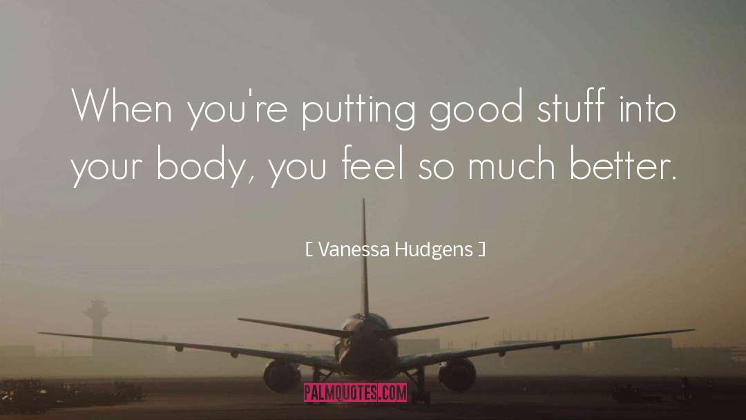 Vanessa Hudgens Quotes: When you're putting good stuff