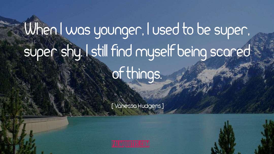 Vanessa Hudgens Quotes: When I was younger, I