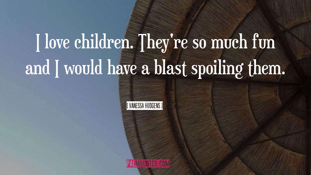 Vanessa Hudgens Quotes: I love children. They're so