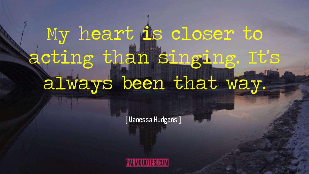 Vanessa Hudgens Quotes: My heart is closer to