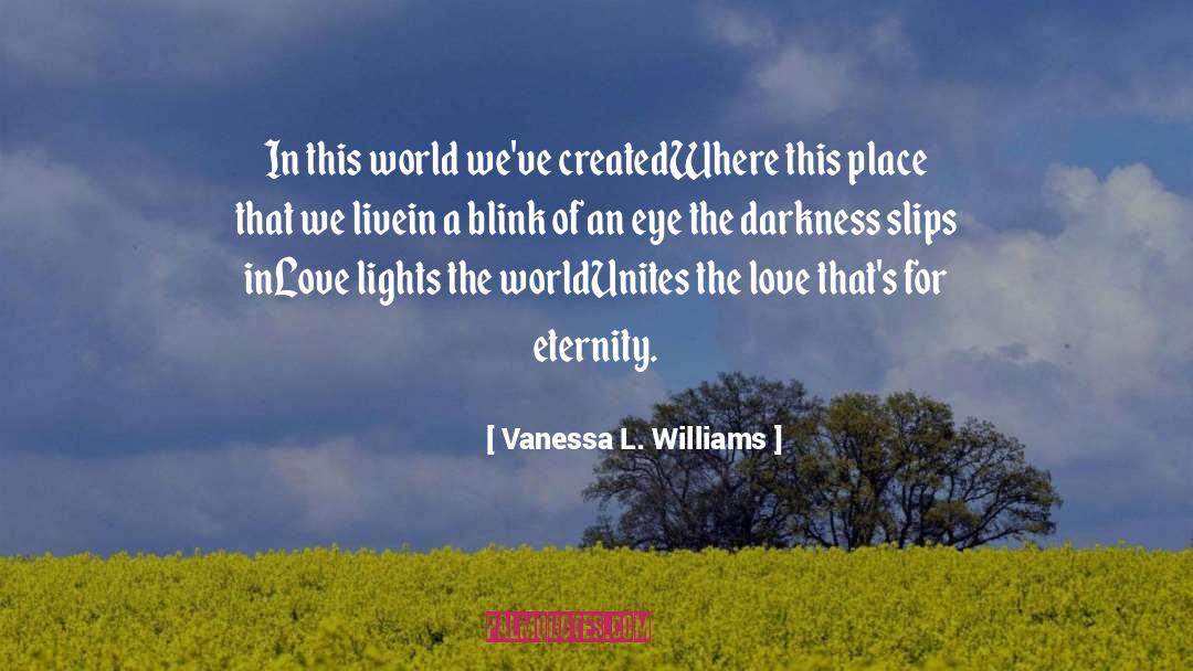 Vanessa L. Williams Quotes: In this world we've created<br>Where