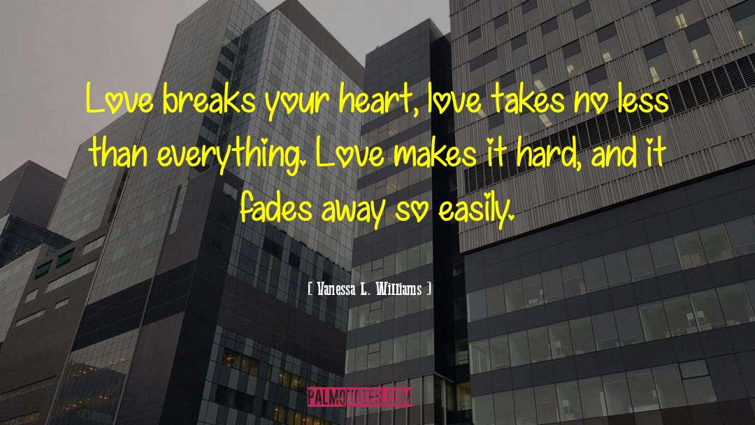 Vanessa L. Williams Quotes: Love breaks your heart, love