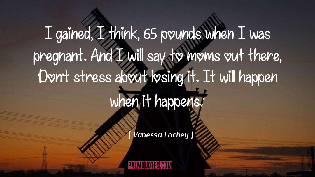 Vanessa Lachey Quotes: I gained, I think, 65