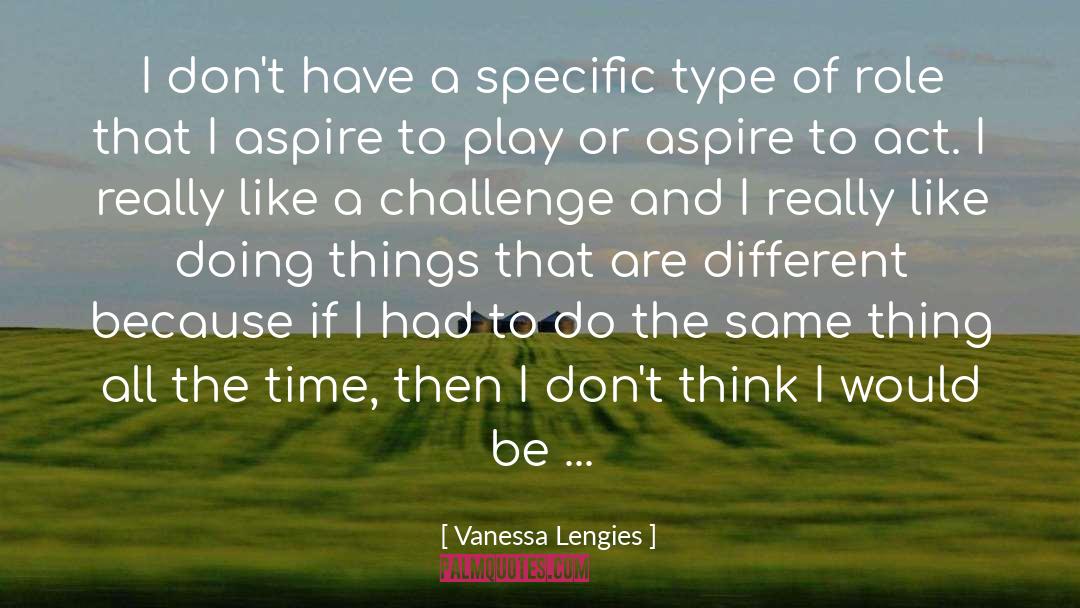 Vanessa Lengies Quotes: I don't have a specific