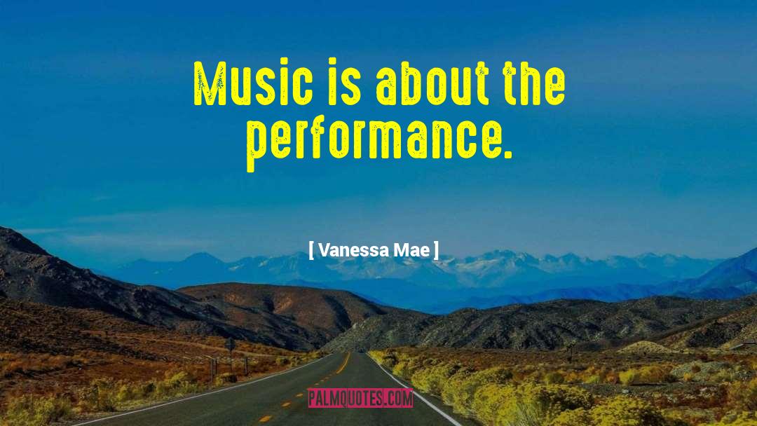 Vanessa Mae Quotes: Music is about the performance.