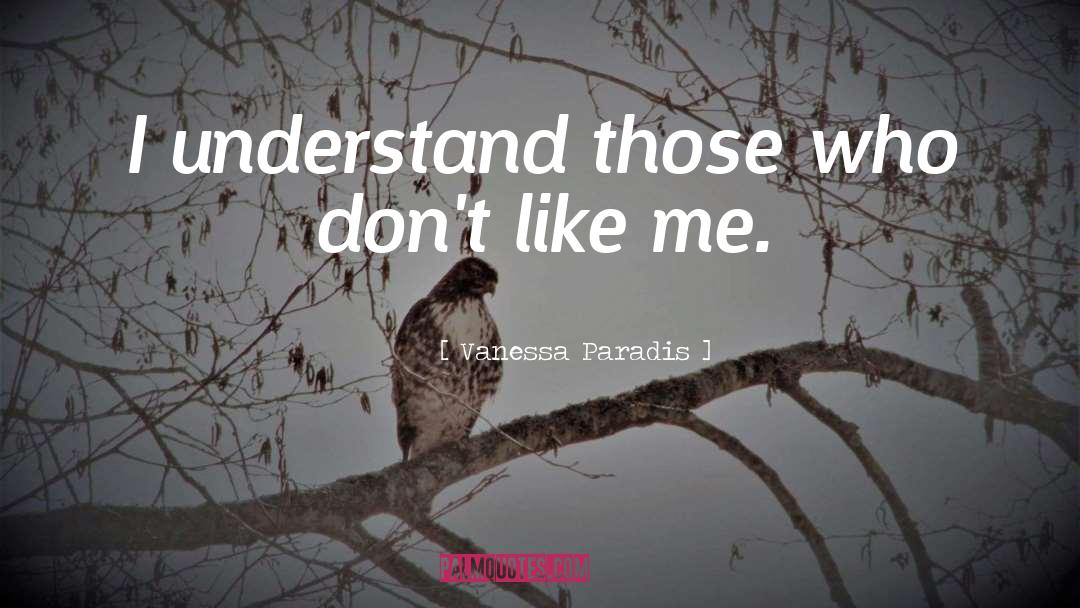 Vanessa Paradis Quotes: I understand those who don't