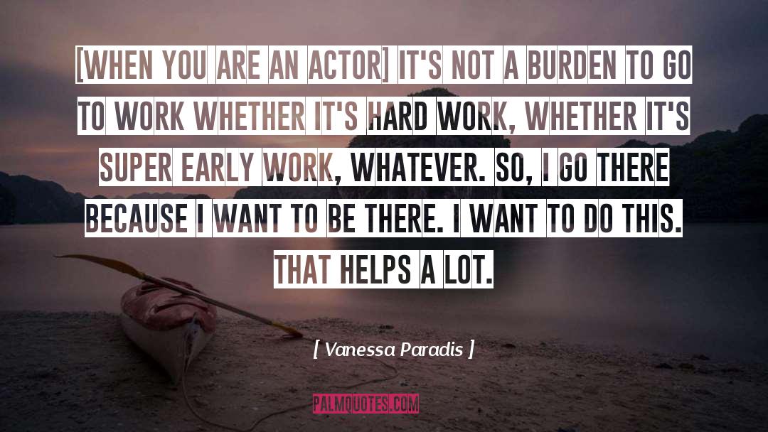 Vanessa Paradis Quotes: [When you are an actor]