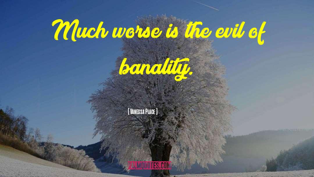 Vanessa Place Quotes: Much worse is the evil