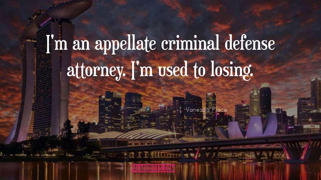 Vanessa Place Quotes: I'm an appellate criminal defense