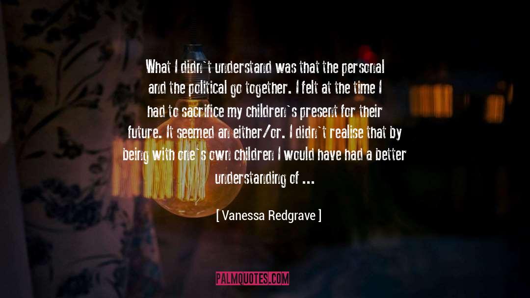 Vanessa Redgrave Quotes: What I didn't understand was