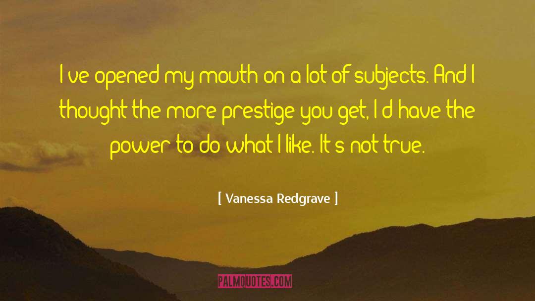 Vanessa Redgrave Quotes: I've opened my mouth on